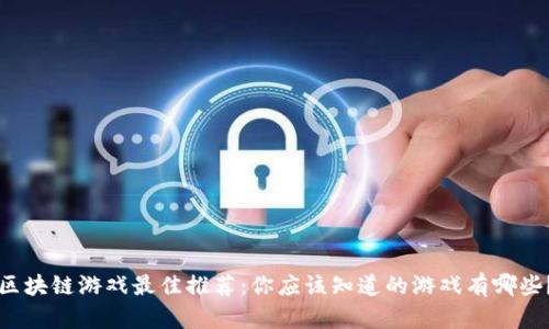 区块链游戏最佳推荐：你应该知道的游戏有哪些？