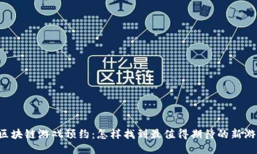 区块链游戏预约：怎样找到最值得期待的新游？