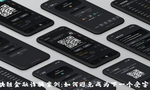  

区块链金融诈骗案例：如何避免成为下一个受害者？