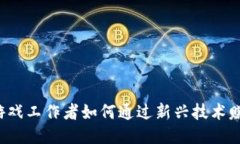 区块链游戏工作者如何通过新兴技术赚取收益？