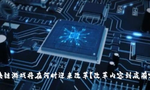  区块链游戏将在何时迎来改革？改革内容到底有哪些？