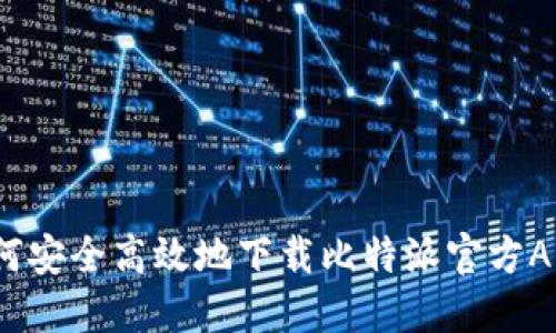 如何安全高效地下载比特派官方APP？