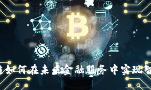 思考

区块链如何在未来金融服务中实现智能化？