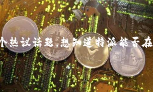 特派是一个备受关注的应用，但在中国大陆地区的可用性常常是个热议话题。想知道特派能否在国内的苹果手机上顺利登录吗？请跟随我一起深入探讨这一话题。

特派在中国大陆能否登录？苹果用户如何使用实时天气服务？