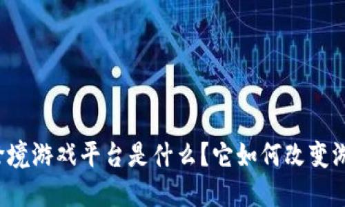 区块链跨境游戏平台是什么？它如何改变游戏产业？