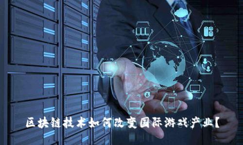区块链技术如何改变国际游戏产业？