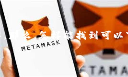 区块链游戏的下载和获取是一个相对新颖的主题，特别是对于许多人来说，仍在了解这一技术如何与游戏相结合的过程中。那么，怎样能找到可以下载的区块链游戏呢？在本篇文章中，我们将详细探讨这个问题，并为你提供一些实用的建议，帮助你更快找到心仪的游戏。

区块链游戏怎么下载？这些平台必看！