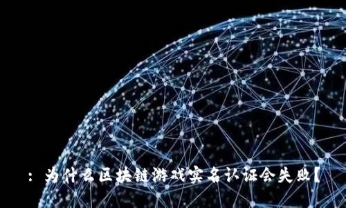 : 为什么区块链游戏实名认证会失败？