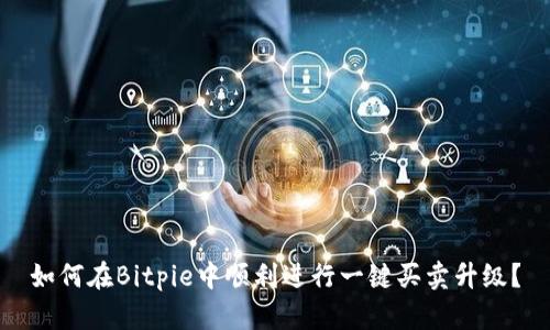 如何在Bitpie中顺利进行一键买卖升级？