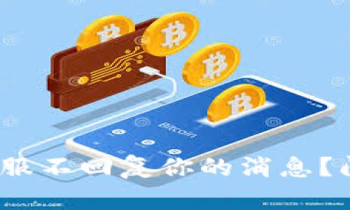 为什么BitPie客服不回复你的消息？问题可能出在哪？
