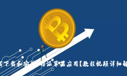 如何下载和安装b特派苹果应用？教程视频详细解读！