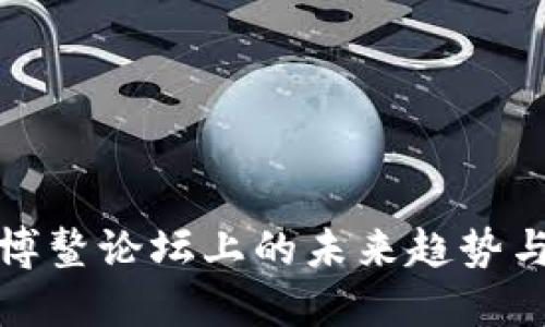 区块链游戏：博鳌论坛上的未来趋势与挑战是什么？