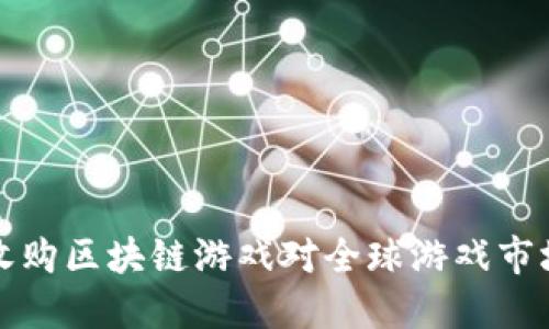  为什么腾讯收购区块链游戏对全球游戏市场意味着什么？