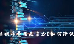 比特派提币费用是多少？如何降低费用？