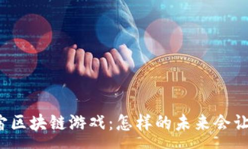 :
国内元宇宙区块链游戏：怎样的未来会让玩家心动？