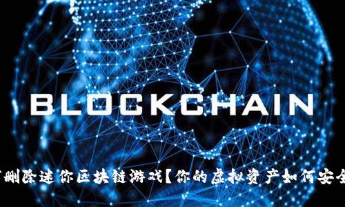 : 如何删除迷你区块链游戏？你的虚拟资产如何安全移除？