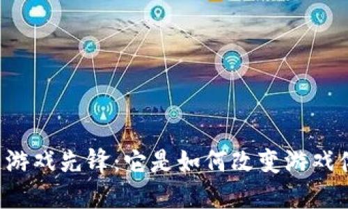 区块链游戏先锋：它是如何改变游戏体验的？