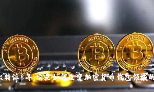 比特派8年：它是如何改变加密货币钱包领域的？