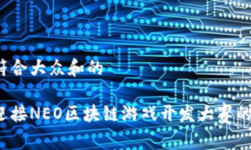 思考一个符合大众和的

你准备好迎接NEO区块链游戏开发大赛的挑战了吗？