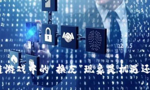 : 区块链游戏中的“换皮”现象是机遇还是挑战？