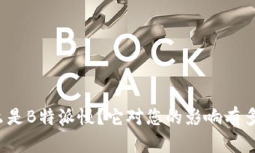 什么是B特派慢？它对您的影响有多大？