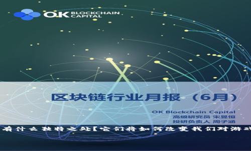 区块链游戏发布平台正在迅速崛起，吸引了越来越多的游戏开发者和玩家的关注。那么，这些平台到底有什么独特之处？它们将如何改变我们对游戏的理解和体验呢？你的下一款游戏是不是也可以通过区块链游戏发布平台与世界各地的玩家见面呢？

区块链游戏发布平台能否引领游戏行业的新潮流？