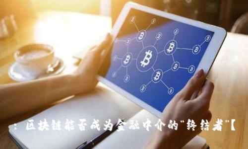: 区块链能否成为金融中介的“终结者”？