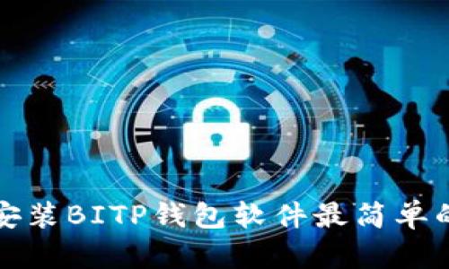  如何下载和安装BITP钱包软件最简单的步骤是什么？