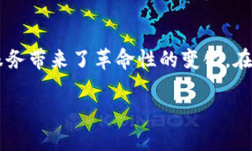 互联网区块链金融是一个快速发展的领域，它融合了互联网技术与区块链技术，为传统金融服务带来了革命性的变化。在这个背景下，很多人可能会问：互联网区块链金融究竟是什么，它对我们的生活有什么影响呢？

互联网区块链金融：它到底是什么，以及它如何改变我们的生活？