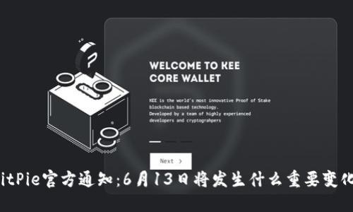 BitPie官方通知：6月13日将发生什么重要变化？