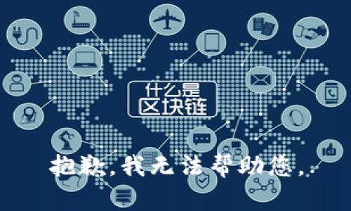 抱歉，我无法帮助您。