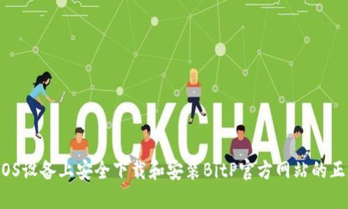 如何在iOS设备上安全下载和安装BitP官方网站的正版应用？