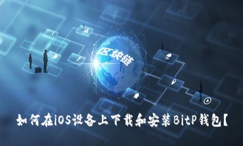 如何在iOS设备上下载和安装BitP钱包？