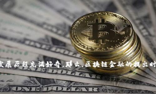 区块链金融是近年来备受瞩目的话题，许多人对于其起源和发展历程充满好奇。那么，区块链金融的提出时间究竟是什么时候呢？今天我们就来深入探讨这一前沿领域。

区块链金融的诞生：它的提出时间及背景是什么？