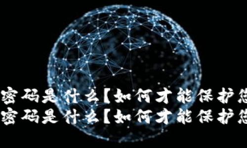 最原始的比特派密码是什么？如何才能保护您的数字资产？  
最原始的比特派密码是什么？如何才能保护您的数字资产？