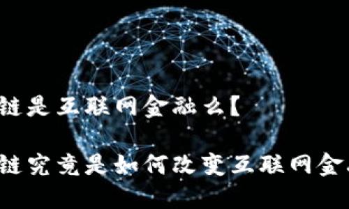 区块链是互联网金融么？

区块链究竟是如何改变互联网金融的？