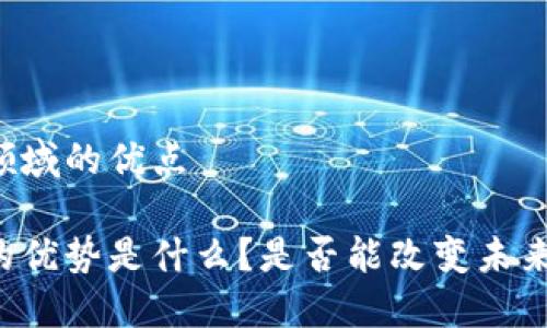 区块链金融领域的优点

区块链金融的优势是什么？是否能改变未来的金融格局？