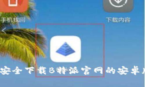 如何安全下载B特派官网的安卓版本？