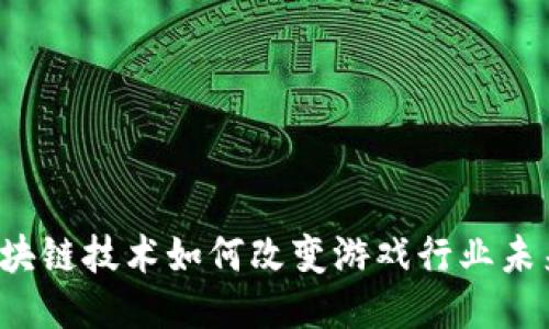 区块链技术如何改变游戏行业未来？