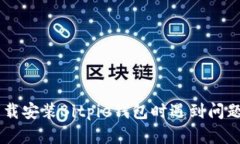 为什么我在下载安装Bitpie钱包时遇到问题，应该
