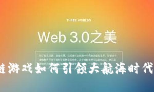 : 区块链游戏如何引领大航海时代的回归？