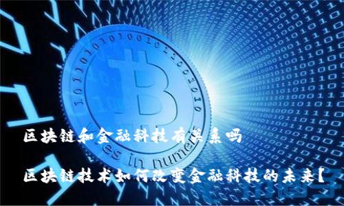 区块链和金融科技有关系吗

区块链技术如何改变金融科技的未来？