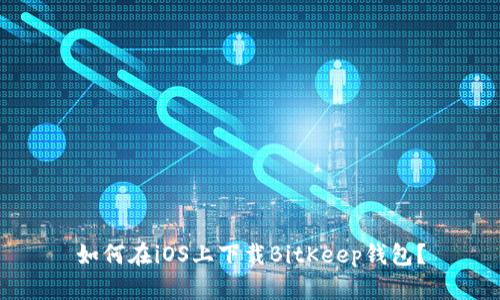如何在iOS上下载BitKeep钱包？