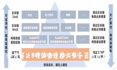 如何解决B特派未连接上服务器的问题？
