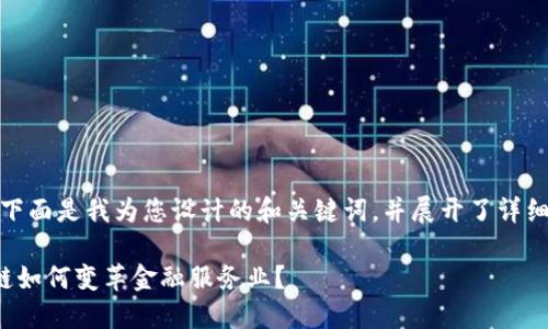 好的！下面是我为您设计的和关键词，并展开了详细介绍。

区块链如何变革金融服务业？