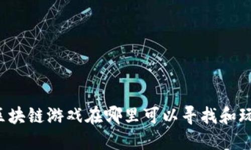 区块链游戏在哪里可以寻找和玩？