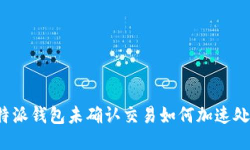 比特派钱包未确认交易如何加速处理？