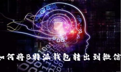 如何将B特派钱包转出到微信？