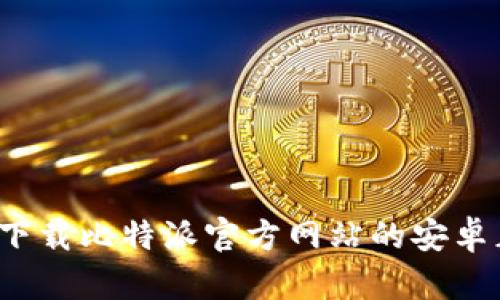 如何安全下载比特派官方网站的安卓正版应用？