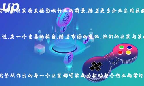 区块链金融高管名单是指在区块链金融领域中，担任重要职务的领导者名单。这些高管通常在区块链技术、金融科技及相关产业中拥有丰富的经验，他们的决策和领导风格对公司乃至整个行业的发展方向都有着深远的影响。

在当今快速发展的科技环境中，区块链作为一种颠覆性技术，正在重新塑造金融行业的面貌，而这些高管的名字便处于这场变革的中心。

### 区块链金融高管名单的意义

区块链金融高管名单之所以受到广泛关注，是因为这些人士在推动技术创新、开拓市场与维护公司声誉等方面扮演着重要角色。了解这些高管的背景和思维方式，可以帮助我们更好地理解区块链技术的应用以及未来金融的演变。

### 主要高管及其背景

在区块链金融行业，有一些显赫的人物，他们的领导经历和成就使他们在这个领域内脱颖而出。例如：

1. **某某公司 CEO**
   - 背景：曾在传统金融机构工作多年，精通投资与风险管理。
   - 成就：在其领导下，公司成功转型为一家区块链技术领军企业，并推出了多项创新产品。

2. **某某平台 COO**
   - 背景：在技术研发与商业运营方面拥有广泛的经验，对区块链技术有深入的理解。
   - 成就：推动公司从传统业务向区块链型服务的转型，使客户体验大幅提升。

这些高管不仅为公司增添了竞争力，同时也为整个区块链金融生态系统注入了新的活力。

### 区块链金融高管的领导风格

在这个蓬勃发展的行业中，成功的领导者往往具有独特的领导风格，他们中有人注重团队合作，有人则严格要求执行力。以下是一些常见的领导特点：

- **前瞻性思维**：在技术日新月异的环境中，能够预见市场变化，并相应调整策略。
- **决策果敢**：在面对不确定性时，能迅速做出有效决策以应对突发事件。
- **以人为本**：重视团队成员的发展，通过培训和指导提升整体素质。

### 区块链金融的未来展望

我们处在一个充满机遇的时代，区块链技术的应用正在不断扩大。高管们在推动创新方面的决策将直接影响行业的前景。随着更多企业采用区块链技术，我们有理由相信，未来的金融环境将会更加高效和安全。

### 总结

了解区块链金融高管名单与他们的领导风格，对于想要深入了解区块链行业的人士来说，是一个重要的视角。随着市场的变化，他们的决策与策略将继续影响整个行业的发展方向。

### 相关关键词

区块链、金融科技、高管、行业、领军企业/guanjianci 

区块链与金融科技的结合正在成为无数企业探索的热点。在这个过程中，各大企业的高管所作出的每一个决策都可能成为推动整个行业向前迈进的重要力量。